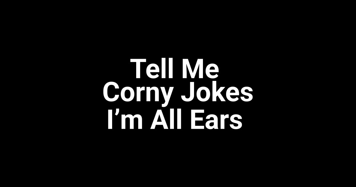 Tell Me Corny Jokes I'm All Ears Funny Pun Tell Me Corny Jokes Im All