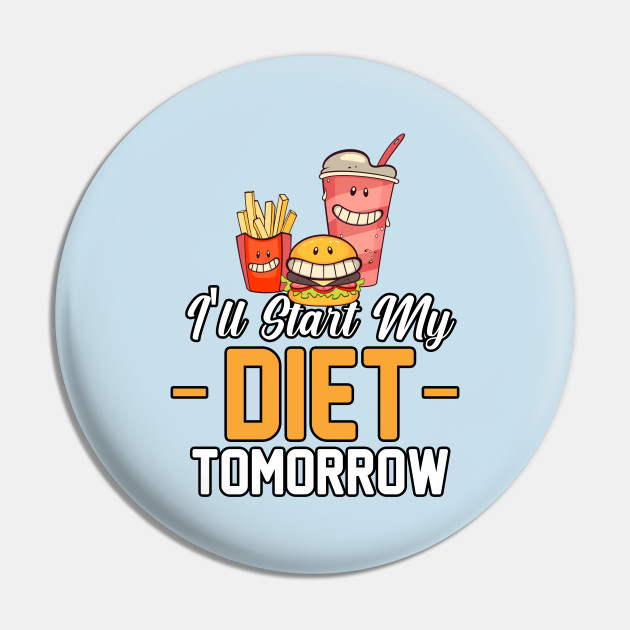 I'll Start My Diet Tomorrow (2) - Diet - Pin | Teepublic
