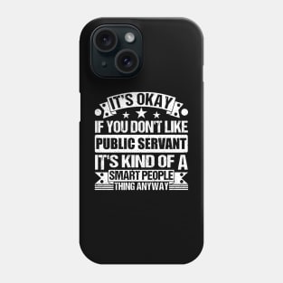It's Okay If You Don't Like Public Servant It's Kind Of A Smart People Thing Anyway Public Servant Lover Phone Case