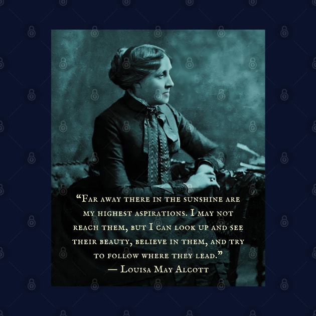 Louisa May Alcott portrait and quote: Far away there in the sunshine are my highest aspirations. I may not reach them... by artbleed