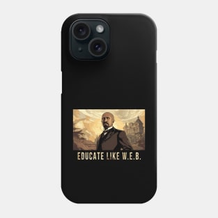 Educate Like W.E.B.,  W.E.B. Du Bois Phone Case