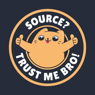 Source? Trust Me Bro! T-Shirt