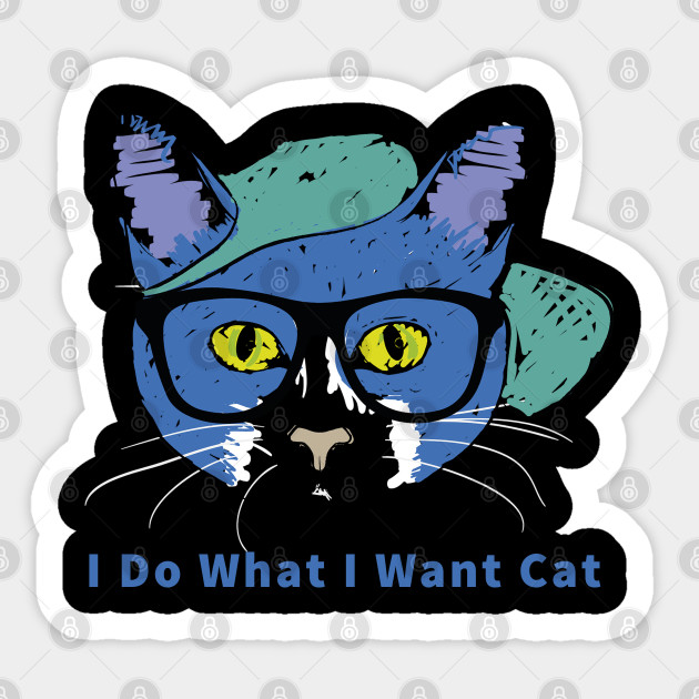I Do What I Want Cat I Do What I Want Cat Sticker Teepublic