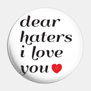 Dear Haters I love You Pin