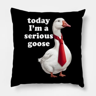 Today I'm A Serious Goose Pillow