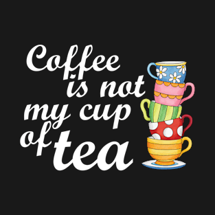 Coffee is not my cup of tea T-Shirt