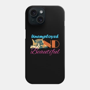 Unemployed And Beautiful Phone Case