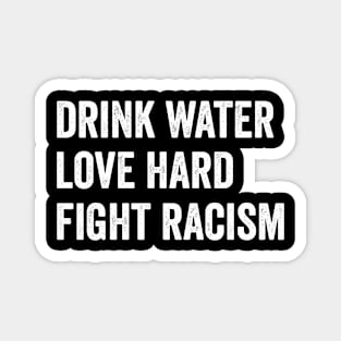 Drink Water Love Hard Fight Racism Magnet