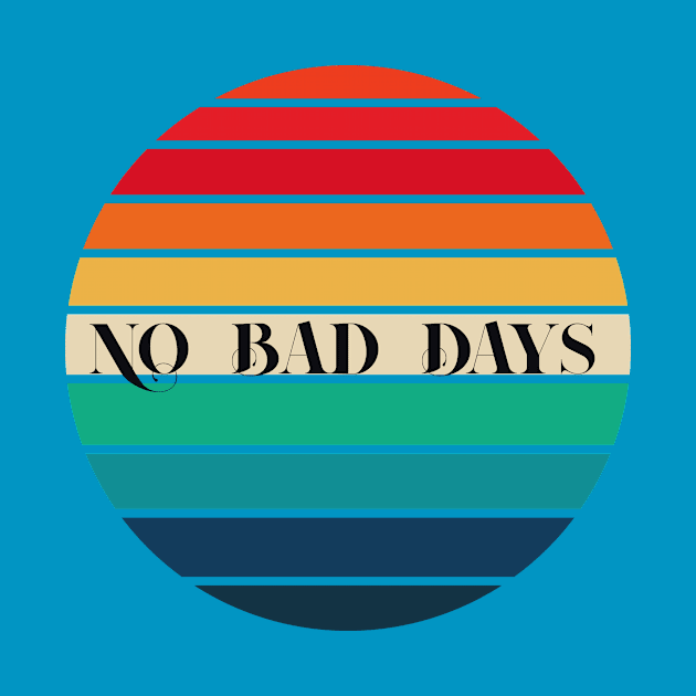 No Bad Days T-Shirt, No Bad Days Shirts. by moha22