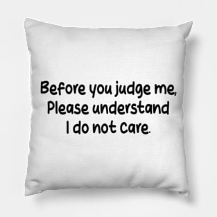 before you judge me, please understand i do not care Pillow