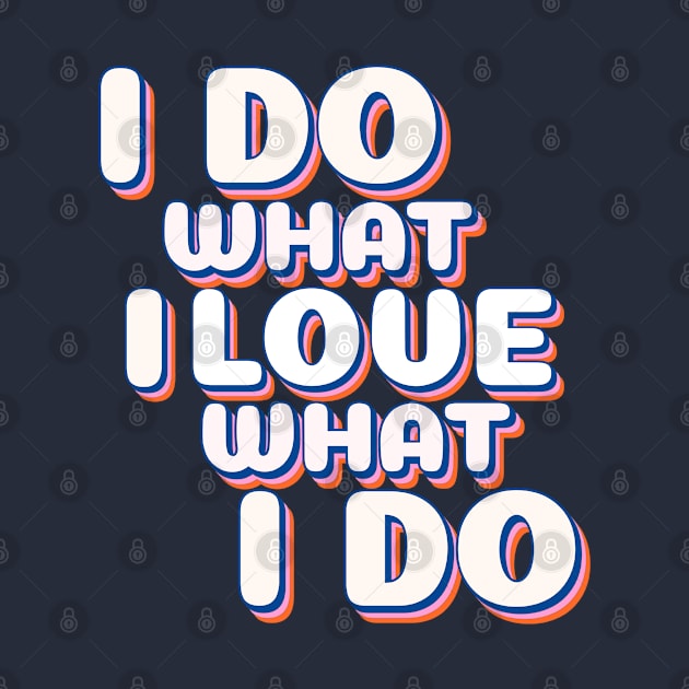 I Do What I Love I Love What I Do by MIRO-07