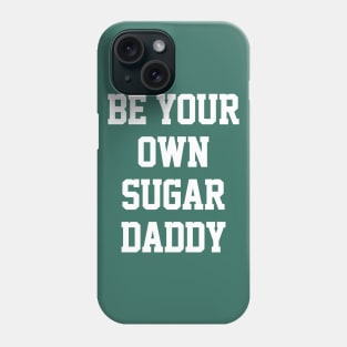 Be Your Own Sugar Daddy Phone Case