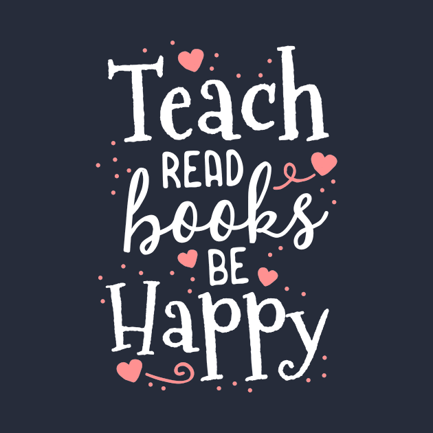 Teach Read Books Be Happy School Teacher Librarian Gift by 14thFloorApparel