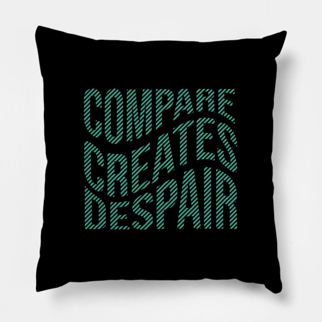 Compare creates despair Quote Pillow by Shapwac12