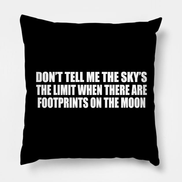 Don’t tell me the sky’s the limit when there are footprints on the moon Pillow by CRE4T1V1TY