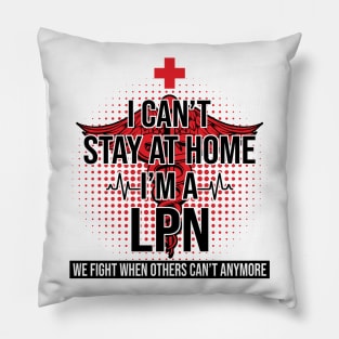 I Can't Stay At Home I'm A LPN We Fight - Nurse Gift Pillow