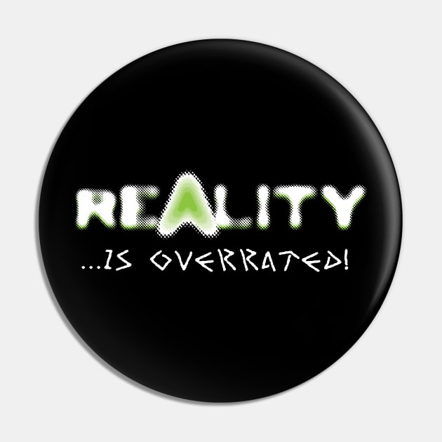 Reality is Overrated Pin by emma17