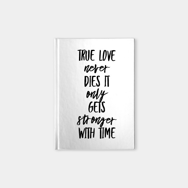 True Love Never Dies It Only Gets Stronger With Time Quotes Quaderno Teepublic It Friendship marks a life even more deeply than love.