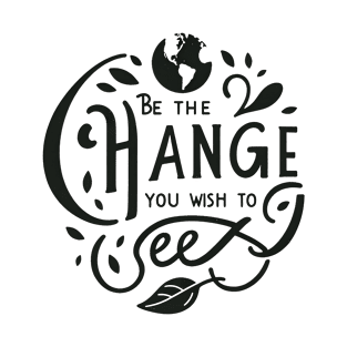 Be The Change You Wish To See T-Shirt