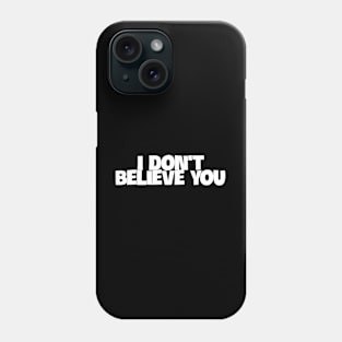 I don't believe you Phone Case