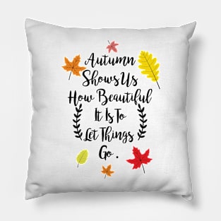 Autumn shows us how beautiful it is to let things go Pillow