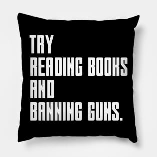 Try Reading Books And Banning Guns - white text Pillow