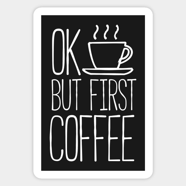Ok But First Coffee Ok But First Coffee Sticker Teepublic