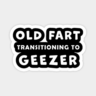 Old Fart transitioning to Geezer, funny graphic t-shirt, for senior old men with a sense of humor about aging Magnet