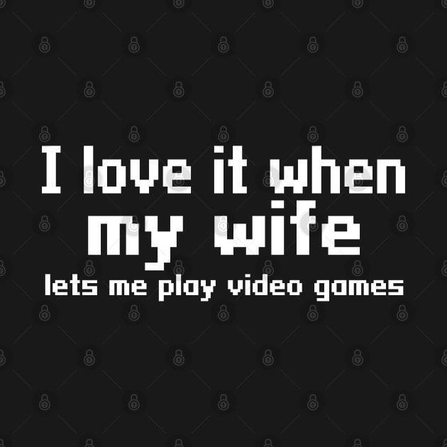 I love it when my wife lets me play video games by WolfGang mmxx