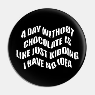 A day  Without chocolate i like just kidding i have no idea Pin