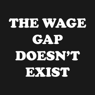 The Wage Gap Doesn't Exist T-Shirt