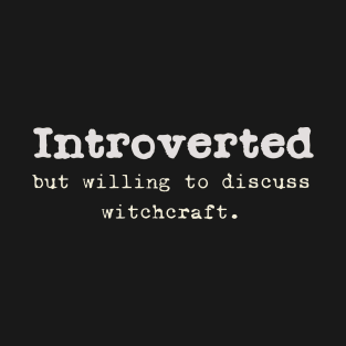 Introverted but willing to discuss witchcraft. T-Shirt