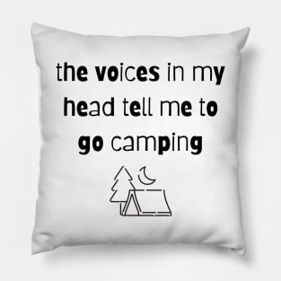 The Voices in my Head Tell Me To Go Camping Pillow