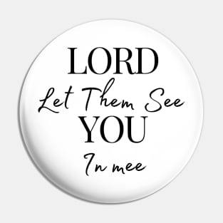 Lord Let Them See You In Me Pin