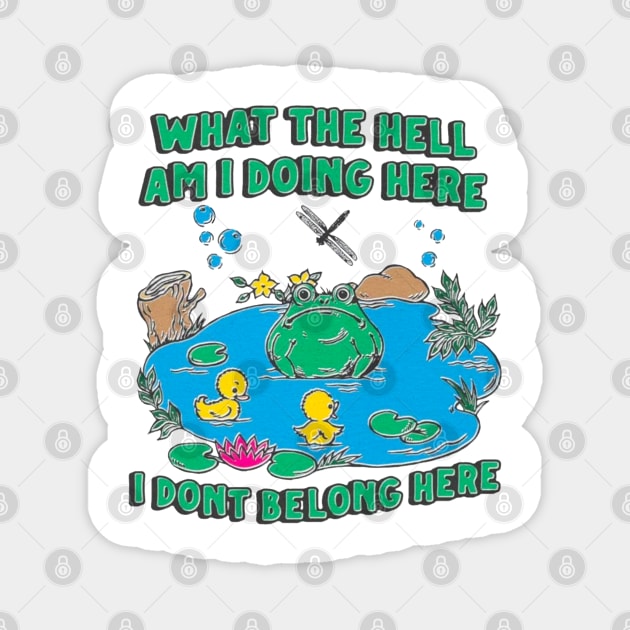 what the hell am i doing here i dont belong here Magnet by Trending-Gifts