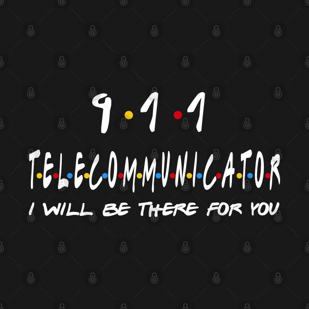 Discover 911 Telecommunicator I'll Be There For You Gifts - 911 Telecommunicator - T-Shirt