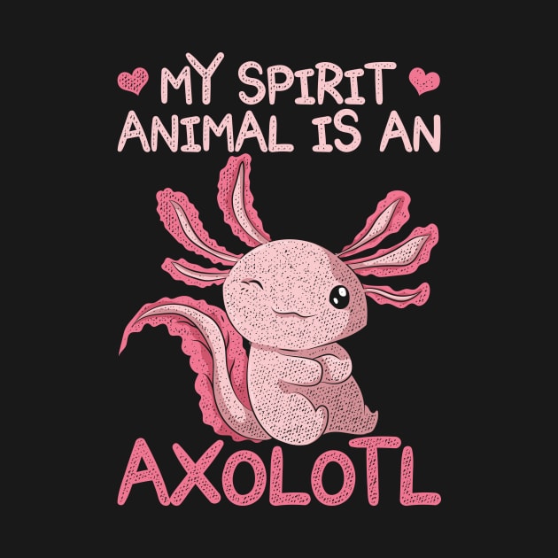 My Spirit Animal Is An Axolotl by shirtsyoulike