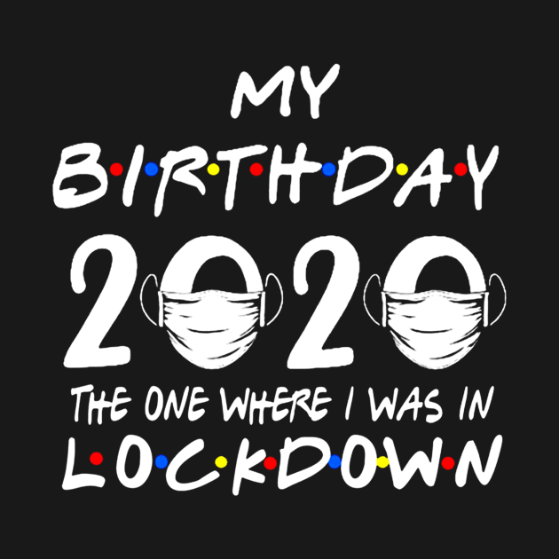 My Birthday 2020 The One Where I Was In Lock Down by ANGELA2-BRYANT