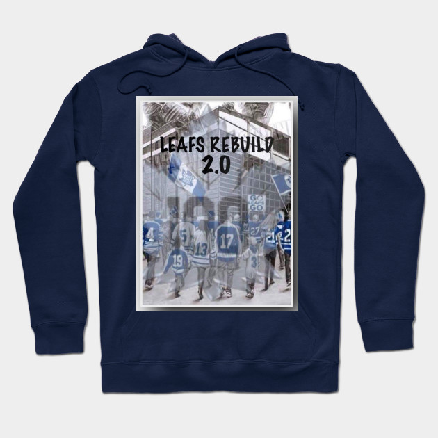 Leafs Rebuild 2 0 Toronto Maple Leafs Hoodie Teepublic