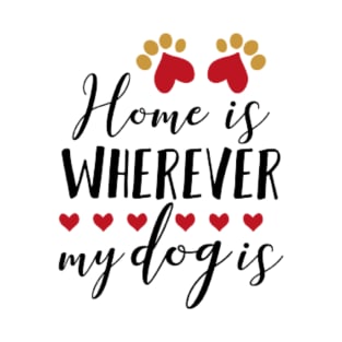 Home is wherever my dog is T-Shirt