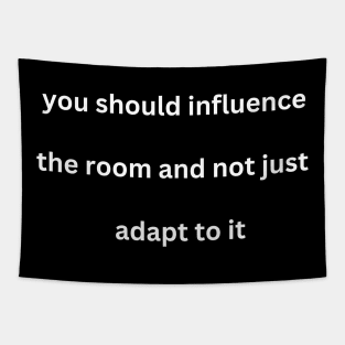 You Should Influence the Room and Not Just Adapt To It Tapestry