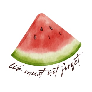 We Must Not Forget - Watermelon T-Shirt