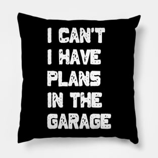 I Can't I Have Plans In The Garage Pillow