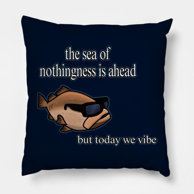 The Sea Of Nothingness Ahead But Today We Vibe Meme Pillow by YoAvrgVinc