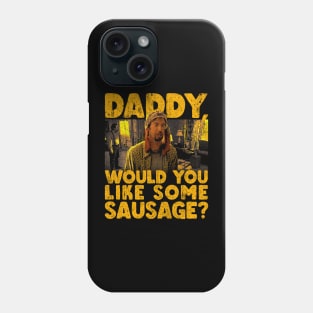 Daddy Would You Like Some Sausage Phone Case