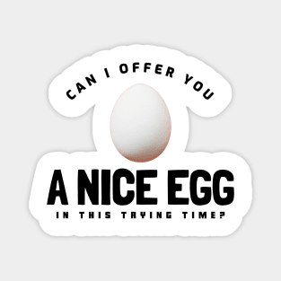 Can I offer you a nice egg in this trying time? Magnet