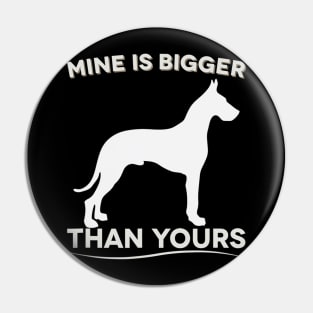 Mine Is Bigger Than Yours Funny Great Dane Pin