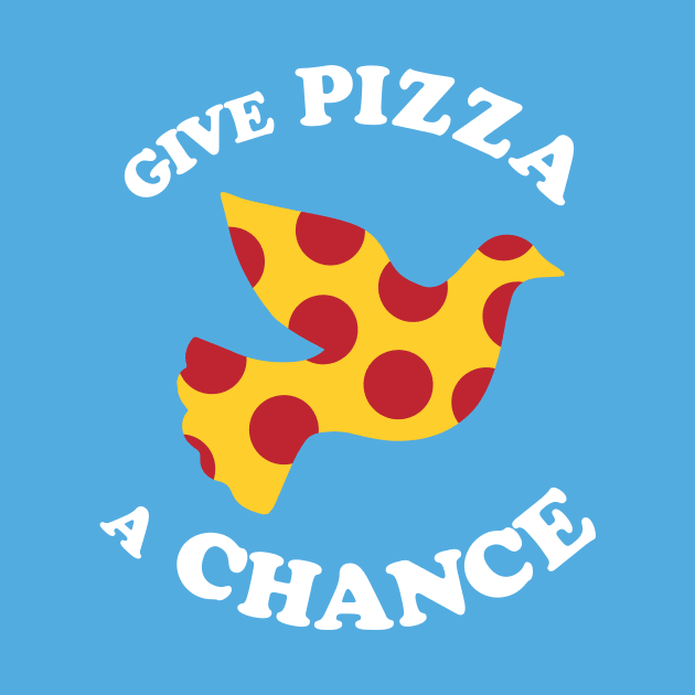 Give Pizza A Chance by dumbshirts