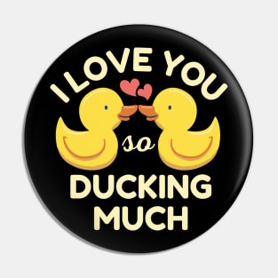 I Love You So Ducking Much Ducks Pin