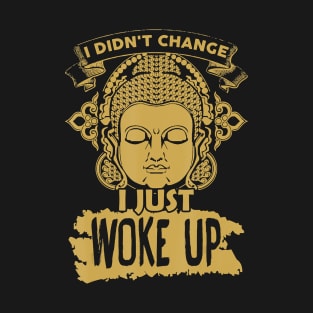 I didn't change I just woke up T-Shirt